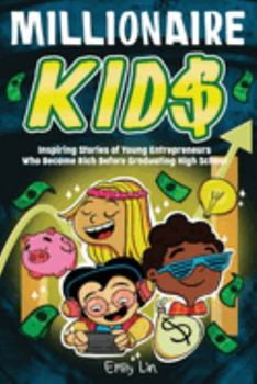 Paperback Millionaire Kids: Inspiring Stories of Young Entrepreneurs Who Became Rich Before Graduating High School Book