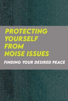 Paperback Protecting Yourself From Noise Issues: Finding Your Desired Peace: Noise Issues Book