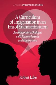 Paperback A Curriculum of Imagination in an Era of Standardization: An Imaginative Dialogue with Maxine Greene and Paulo Freire Book