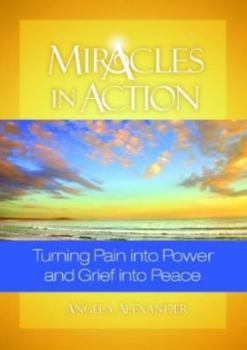 Paperback Miracles in Action: Turning Pain into Power and Grief into Peace Book