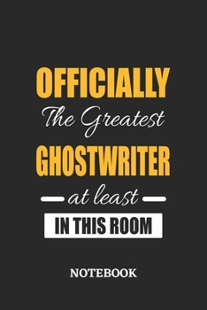 Officially the Greatest Ghostwriter at least in this room Notebook: 6x9 inches - 110 ruled, lined pages • Greatest Passionate Office Job Journal Utility • Gift, Present Idea
