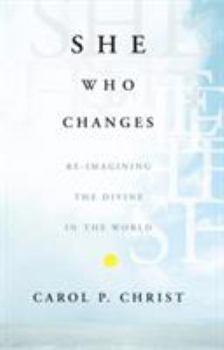 Paperback She Who Changes: Re-Imagining the Divine in the World Book