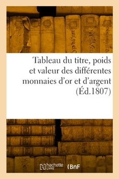 Paperback Tableau du titre, poids et valeur des différentes monnaies d'or et d'argent [French] Book
