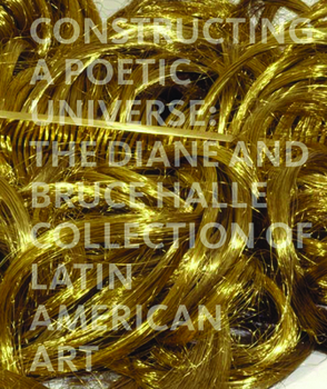 Hardcover Constructing a Poetic Universe: The Diane and Bruce Halle Collection of Latin American Art Book