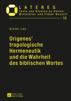 Origenes' Tropologische Hermeneutik Und Die Wahrheit Des Biblischen Wortes: Ein Beitrag Zu Den Grundlagen Der Altchristlichen Bibelexegese