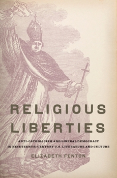 Hardcover Religious Liberties: Anti-Catholicism and Liberal Democracy in Nineteenth-Century U.S. Literature and Culture Book