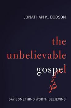 Paperback The Unbelievable Gospel: Say Something Worth Believing Book