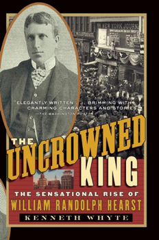 Paperback The Uncrowned King: The Sensational Rise of William Randolph Hearst Book