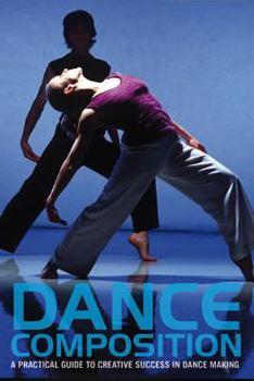 Paperback Dance Composition: A Practical Guide to Creative Success in Dance Making [With DVD] Book
