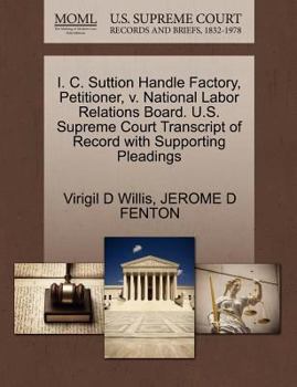 Paperback I. C. Suttion Handle Factory, Petitioner, V. National Labor Relations Board. U.S. Supreme Court Transcript of Record with Supporting Pleadings Book