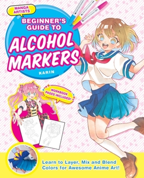 Paperback Manga Artists' Beginners Guide to Alcohol Markers: Learn to Layer, Mix and Blend Colors for Awesome Anime Art! Book