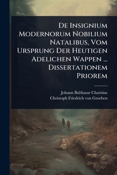 Paperback De Insignium Modernorum Nobilium Natalibus, Vom Ursprung Der Heutigen Adelichen Wappen ... Dissertationem Priorem Book