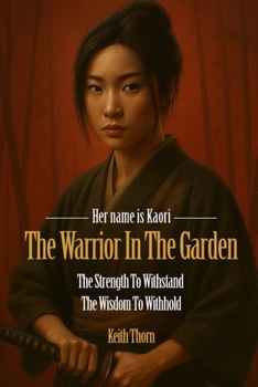 The Warrior In The Garden: The Strength to Withstand. The Wisdom to Withhold