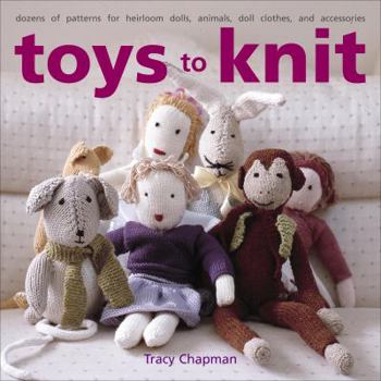 Paperback Toys to Knit: Dozens of Patterns for Heirloom Dolls, Animals, Doll Clothes, and Accessories Book
