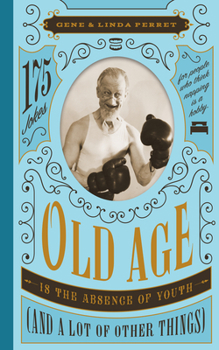 Hardcover Old Age Is the Absence of Youth (and a Lot of Other Things): 175 Jokes for People Who Think Napping Is a Hobby Book