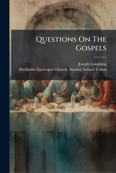 Questions on the Gospels, Vol. 1: The Lessons in Historical and Chronological Order, According to the Arrangement of Townsend's Chronological New Testament; From the Annunciation to Zacharias to the O