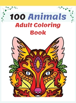 100 Animals Adult Coloring Book: Stress Relieving Animal Designs to Color, Relax and Unwind, Coloring Book For Adults