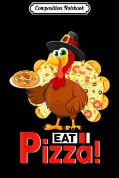 Composition Notebook: Funny Turkey Lover Gift Eat A Pizza Thanksgiving Gift  Journal/Notebook Blank Lined Ruled 6x9 100 Pages