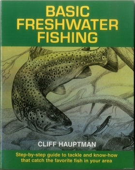 Paperback Basic Freshwater Fishing: Step-by-step Guide to Tackle and Know-how that Catch the Favorite Fish in Your Area Book