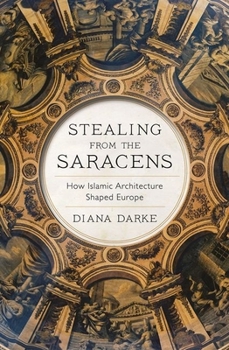 Hardcover Stealing from the Saracens: How Islamic Architecture Shaped Europe Book