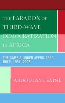 Hardcover The Paradox of Third-Wave Democratization in Africa: The Gambia under AFPRC-APRC Rule, 1994-2008 Book