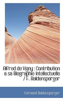Alfred de Vigny : Contribution a sa Biographie Intellectuelle / F. Baldensperger