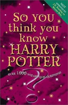 Paperback So You Think You Know Harry Potter?: Over 1000 Wizard Quiz Questions Book