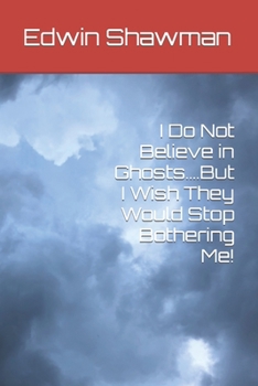 Paperback I Do Not Believe in Ghosts....But I Wish They Would Stop Bothering Me! Book