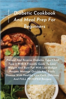 Paperback Diabetic Cookbook and Meal Prep for Beginners: Prevent and Reverse Diabetes Type 1 and Type 2 with a Friendly Guide to Lose Weight and Burn Fat with L Book