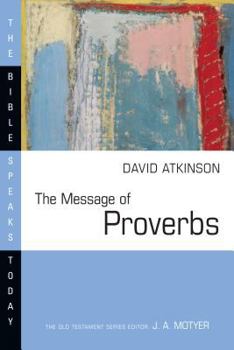 The Message of Proverbs: Wisdom for Life (Bible Speaks Today) - Book  of the Bible Speaks Today: Old Testament