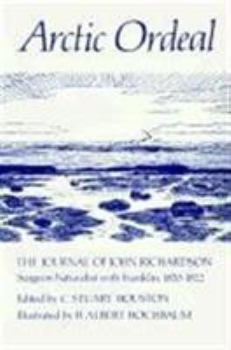 Arctic Ordeal: The Journal of John Richardson, Surgeon-Naturalist With Franklin 1820-1822