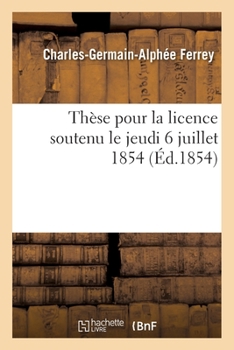 Paperback Thèse Pour La Licence Soutenu Le Jeudi 6 Juillet 1854 [French] Book