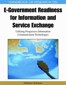Handbook Of Research On E Government Readiness For Information And Service Exchange: Utilizing Progressive Information Communication Technologies (Advances ... Government Research (Aegr) Book Series)