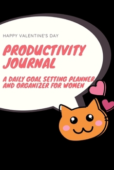 Paperback Happy Valentine's Day Productivity Journal A Daily Goal Setting Planner and Organizer for Women: 5 Minutes A Day Cat Theme Book