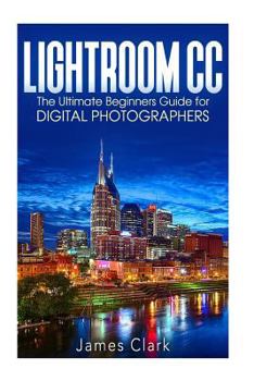 Paperback Lightroom CC: The Ultimate Beginners Guide for Digital Photographers Book