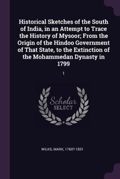 Paperback Historical Sketches of the South of India, in an Attempt to Trace the History of Mysoor; From the Origin of the Hindoo Government of That State, to th Book