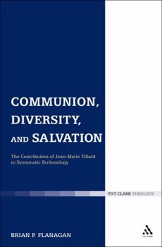 Communion, Diversity, and Salvation: The Contribution of Jean-Marie Tillard to Systematic Ecclesiology