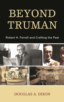 Paperback Beyond Truman: Robert H. Ferrell and Crafting the Past Book