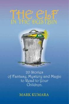 Paperback The Elf in the Dustbin: 20 Stories of Fantasy, Mystery and Magic to Read to Your Children Book