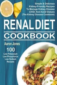 Paperback Renal Diet Cookbook: 100 Simple & Delicious Kidney-Friendly Recipes To Manage Kidney Disease (CKD) And Avoid Dialysis (The Kidney Disease C Book