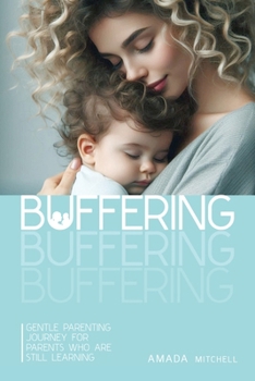 Paperback Buffering: Gentle Parenting Journey for parents who are still learning. Book