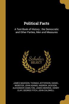 Paperback Political Facts: A Text-Book of History; the Democratic and Other Parties, Men and Measures Book