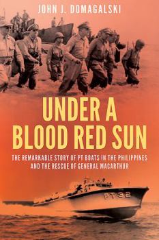 Hardcover Under a Blood Red Sun: The Remarkable Story of PT Boats in the Philippines and the Rescue of General MacArthur Book