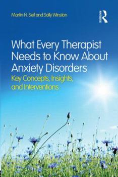 Paperback What Every Therapist Needs to Know About Anxiety Disorders: Key Concepts, Insights, and Interventions Book