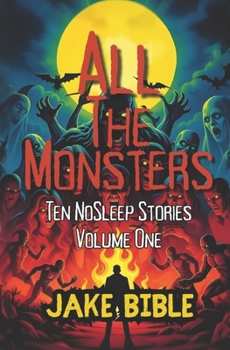 All The Monsters: Ten NoSleep Stories (The NoSleep Collections)