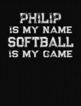 Paperback Philip Is My Name Softball Is My Game: Softball Themed College Ruled Compostion Notebook - Personalized Gift for Philip Book