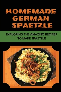 Paperback Homemade German Spaetzle: Exploring The Amazing Recipes To Make Spaetzle Book