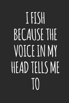 Paperback I Fish Because The Voice in My Head Tells Me to: Fishing Logbook Journal For fisherman/sailor/angler to write anything about fishing experience and fi Book