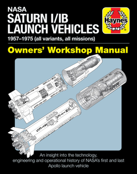Hardcover NASA Saturn I/Ib Launch Vehicles Owner's Workshop Manual: 1957-1975 (All Variants, All Missions) - An Insight Into the Technology, Engineering and Ope Book
