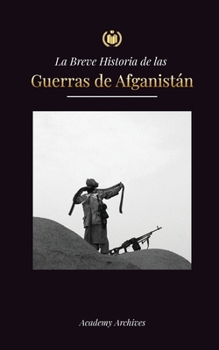 Paperback La Breve Historia de las Guerras de Afganistán (1970-1991): Operación Ciclón, los Muyahidines, las Guerras Civiles Afganas, la Invasión Soviética y el [Spanish] Book